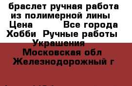 браслет ручная работа из полимерной лины › Цена ­ 450 - Все города Хобби. Ручные работы » Украшения   . Московская обл.,Железнодорожный г.